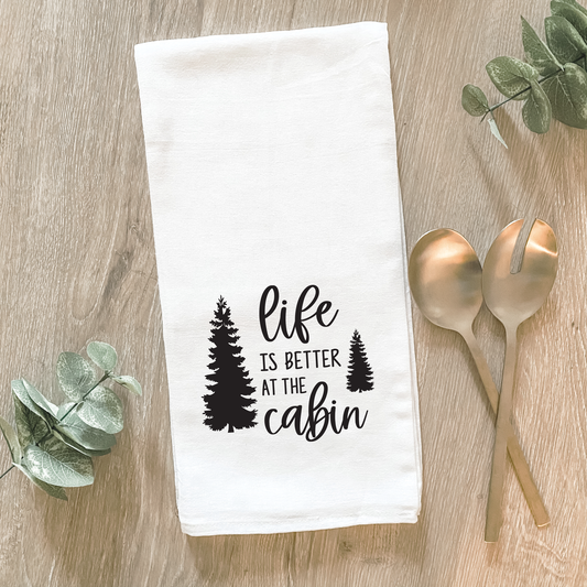 Life is Better at the Cabin - Cotton Tea Towel