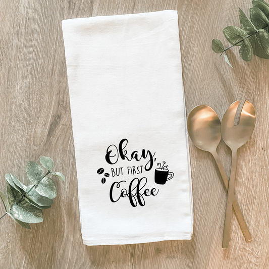 Okay But First Coffee - Cotton Tea Towel