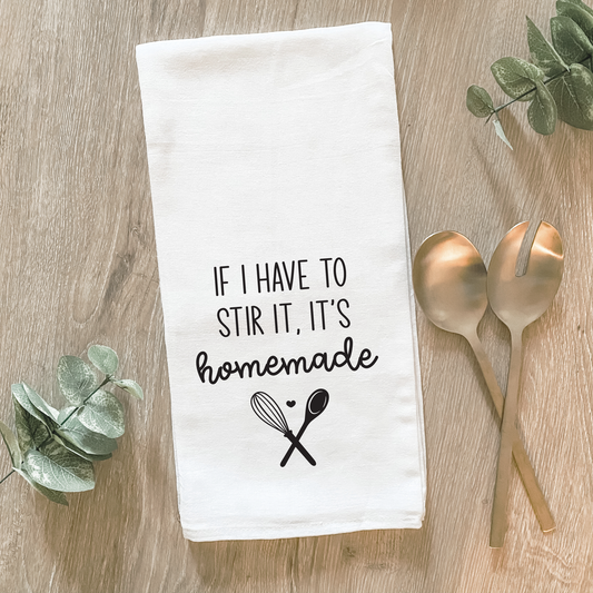 If I Have To Stir It, It's Homemade - Cotton Tea Towel
